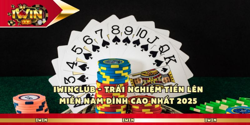 Iwin – Trải Nghiệm Tiến Lên Miền Nam Đỉnh Cao Nhất 2025