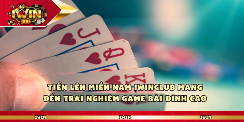Iwin - Trải Nghiệm Tiến Lên Miền Nam Đỉnh Cao Nhất 2025 1 Tiến lên miền nam Iwin mang đến trải nghiệm game bài đỉnh cao