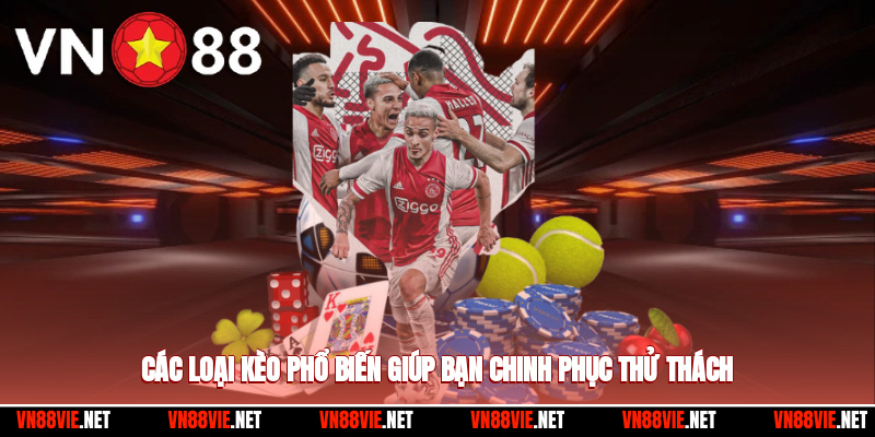 Thể Thao VN88 – Khơi Dậy Đam Mê, Chinh Phục Thử Thách 2 Các loại kèo phổ biến giúp bạn chinh phục thử thách